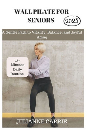 Wall Pilates for Seniors: A Gentle Path to Vitality, Balance, and Joyful Aging