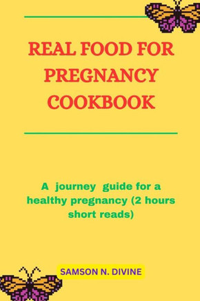 Real Food for Pregnancy Cookbook: A journey guide for a healthy pregnancy (2 hours short reads)