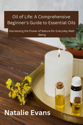 Oil Of Life: Harnessing the Power of Nature for Everydey Well-Being
