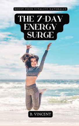 The 7-Day Energy Surge: Boost Your Vitality Naturally The 7-Day Energy Surge: Boost Your Vitality Naturally