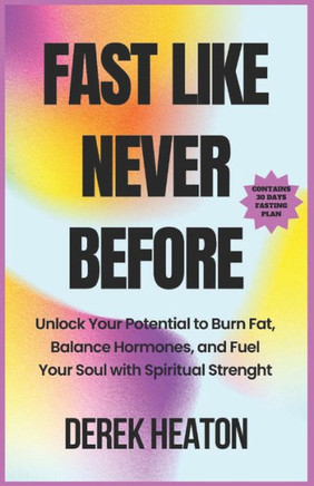 Fast Like Never Before: Unlock Your Potential to Burn Fat, Balance Hormones, and Fuel Your Soul with Spiritual Strength
