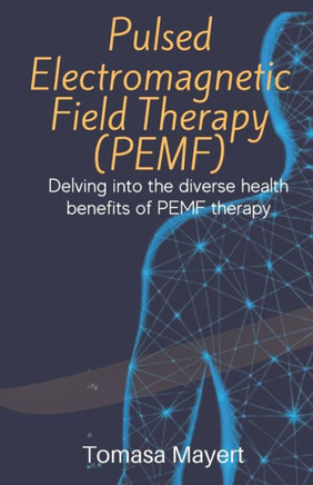 Pulsed Electromagnetic Field Therapy (PEMF): Delving Into The Diverse Health Benefits Of PEMF Therapy.