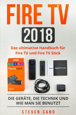 Fire TV 2018: Das ultimative Handbuch für Fire TV und Fire TV Stick. Die Geräte, die Technik und wie man sie benutzt. (German Edition)
