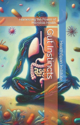 Gut Instincts: Harnessing the Power of Microbial Health
