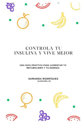 Controla tu insulina y vive mejor: Una gu? pr?tica para aumentar tu metabolismo y tu energ?