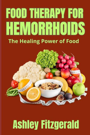 FOOD THERAPY FOR HEMORRHOIDS. The Healing Power of Food: Dietary Relief for Hemorrhoids Sufferers