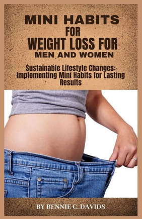 Mini Habits for Weight Loss for Men and Women: Sustainable Lifestyle Changes: Implementing Mini Habits for Lasting Results