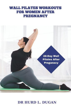 Wall Pilates Workouts for Women After Pregnancy: 28 Days Wall Pilates Challenge To Strengthening, Sculpt And Tone Your Body, Abs, Glute After Pregnanc