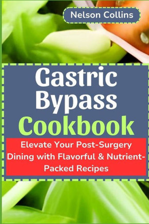 Gastric Bypass Cookbook: Elevate Your Post-Surgery Dining with Flavourful & Nutrient-Packed Recipes