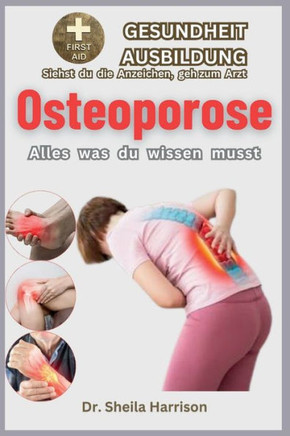 Osteoporose: Alles, was Sie wissen m?sen: Symptome, Ursachen, Diagnose, Behandlung, Management, medikamente, Pr?ention, Kontrolle