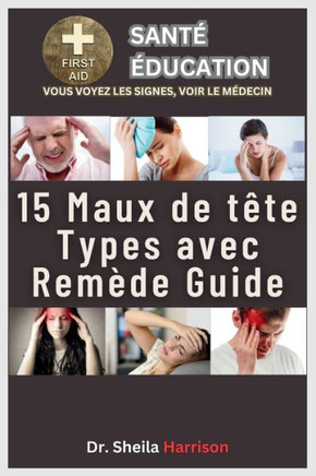 15 maux de t?e types avec rem?e guide: Causes, sympt?es, traitement et m?icaments, prise en charge, pr?ention et prise en charge