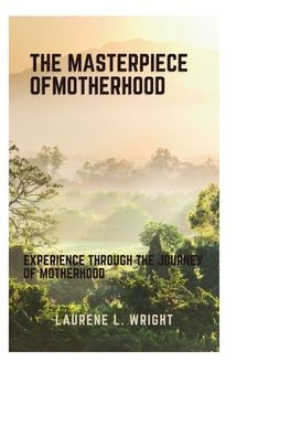 The masterpiece of motherhood: Experience through the journey of motherhood