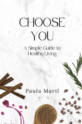 Choose You: A simple guide to healthy living