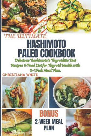 The Ultimate Hashimoto Paleo Cookbook: Delicious Hashimoto's Thyroiditis Diet Recipes & Food List for Thyroid Health with 2-Week Meal Plan.