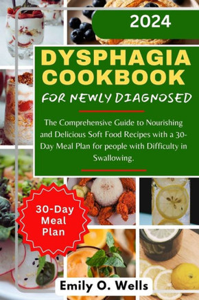 Dysphagia Cookbook for Newly Diagnosed: The Comprehensive Guide to Nourishing and Delicious Soft Food Recipes with a 30-Day Meal Plan for people with