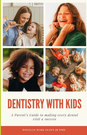 Dentistry With Kids: A Parent's Guide To Making Every Dental Visit a Success