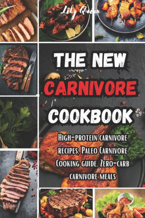 The New Carnivore Cookbook: High- protein carnivore recipes, Paleo carnivore cooking guide, zero-carb carnivore meals