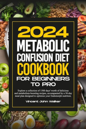Metabolic Confusion Diet Cookbook for Beginners to Pro: Explore a collection of 1500 days' worth of delicious and metabolism-boosting recipes, accompa