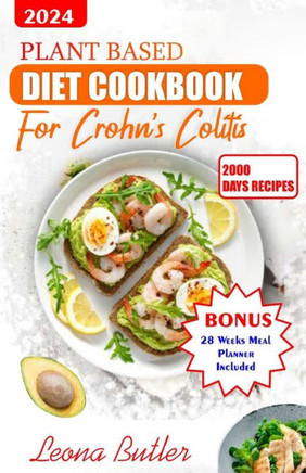 Plant Based Diet Cookbook for Crohn's And Colitis: Healthy and Delicious Recipes To Improve Digestion and Relieve Inflammatory