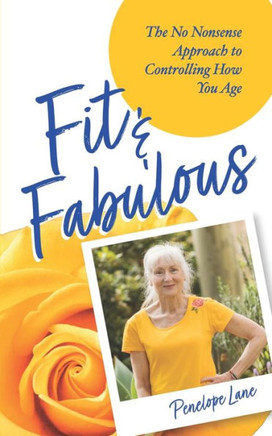 Fit & Fabulous: The No Nonsense Approach To Controlling How You Age