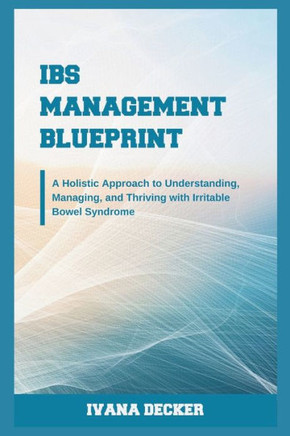 IBS Management Blueprint: A Holistic Approach to Understanding, Managing, and Thriving with Irritable Bowel Syndrome