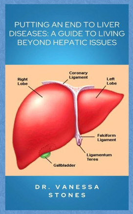 Putting an End to Liver Diseases: Ultimate, complete and practical guide to liver disease treatment, healing from fatty liver disease, hepatitis, live