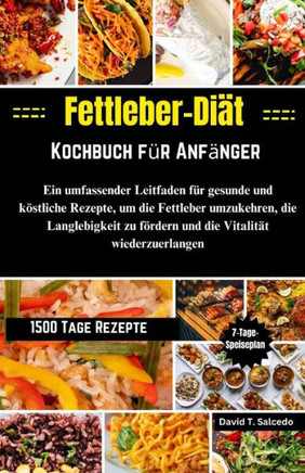 Fettleber-Di?-Kochbuch f? Anf?ger: Ein umfassender Leitfaden f? gesunde und k?tliche Rezepte, um die Fettleber umzukehren, die Langlebigkeit zu f