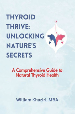 Thyroid Thrive: Unlocking Nature's Secrets: A Comprehensive Guide to Natural Thyroid Health