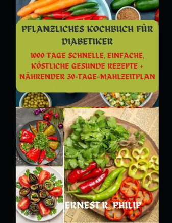 Pflanzliches Kochbuch F? Diabetiker: 1000 Tage Schnelle, Einfache, K?tliche Gesunde Rezepte + N?render 30-Tage-Mahlzeitplan
