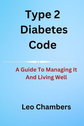 Type 2 Diabetes Code: A Guide To Managing It And Living Well