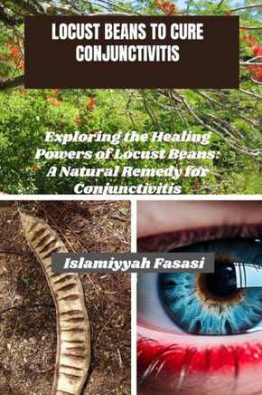 Locust Beans to Cure Conjunctivitis: Exploring the Healing Powers of Locust Beans: A Natural Remedy for Conjunctivitis