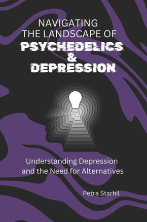 Navigating the Landscape of Psychedelics and Depression: Understanding Depression and the Need for Alternatives