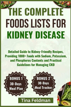 The Complete Foods Lists for Kidney Disease: Detailed Guide to Kidney-Friendly Recipes, Providing 1000+ Foods with Sodium, Potassium, and Phosphorus C