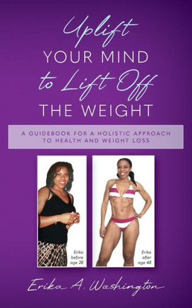 Uplift Your Mind to Lift Off the Weight: A Guidebook for a Holistic Approach to Health and Weight Loss