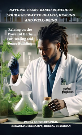 Natural Plant-Based Remedies: Your Gateway to Health, Healing and Well-Being, Relying on the Power of Herbs for Healing and Peace Building