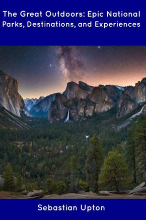 The Great Outdoors: Epic National Parks, Destinations, and Experiences