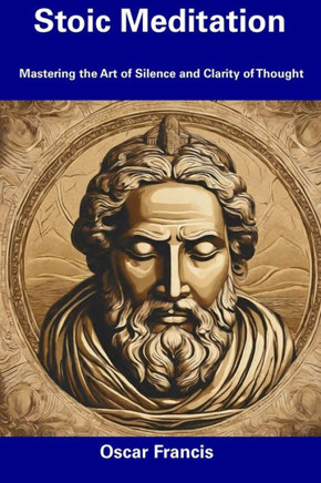 Stoic Meditation: Mastering the Art of Silence and Clarity of Thought