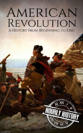 American Revolution: A History from Beginning to End