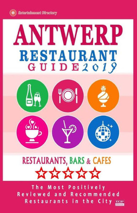 Antwerp Restaurant Guide 2019: Best Rated Restaurants in Antwerp, Belgium - 500 Restaurants, Bars and Cafés recommended for Visitors, 2019