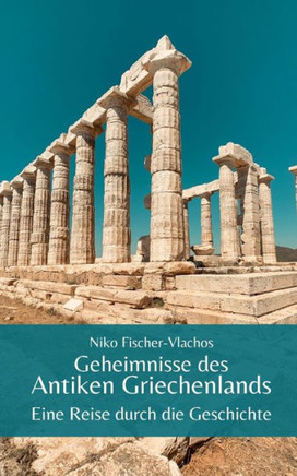 Geheimnisse des Antiken Griechenlands: Eine Reise durch die Geschichte Geheimnisse des Antiken Griechenlands: Eine Reise durch die Geschichte