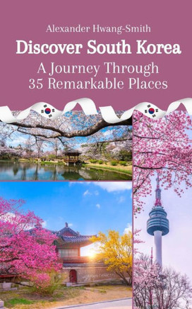Discover South Korea: A Journey Through 35 Remarkable Places