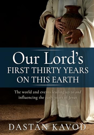Our Lord's First Thirty Years on This Earth: The world and events leading up to and influencing the early years of Jesus