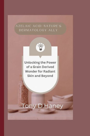 Azelaic Acid: Nature's Dermatology Ally: Unlocking the Power of a Grain Derived Wonder for Radiant Skin and Beyond