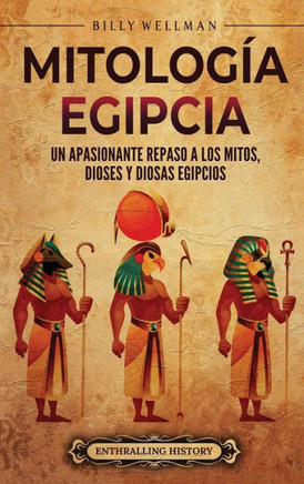 Mitolog? egipcia: Un apasionante repaso a los mitos, dioses y diosas egipcios