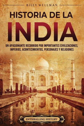 Historia de la India: Un apasionante recorrido por importantes civilizaciones, imperios, acontecimientos, personajes y religiones