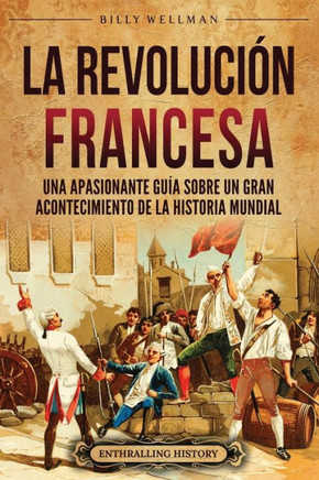 La Revoluci? Francesa: Una Apasionante Gu? sobre un Gran Acontecimiento de la Historia Mundial
