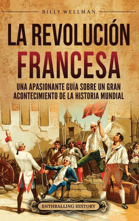 La Revoluci? Francesa: Una Apasionante Gu? sobre un Gran Acontecimiento de la Historia Mundial