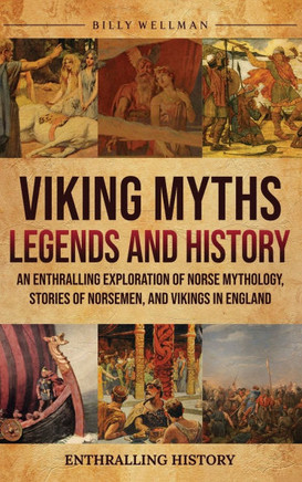 Viking Myths, Legends and History: An Enthralling Exploration of Norse Mythology, Stories of Norsemen, and Vikings in England