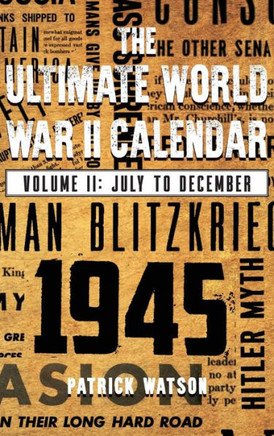 The Ultimate World War II Calendar: Volume II: July to December
