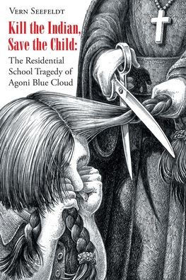 Kill the Indian, Save the Child: The Residential School Tragedy of Agoni Blue Cloud